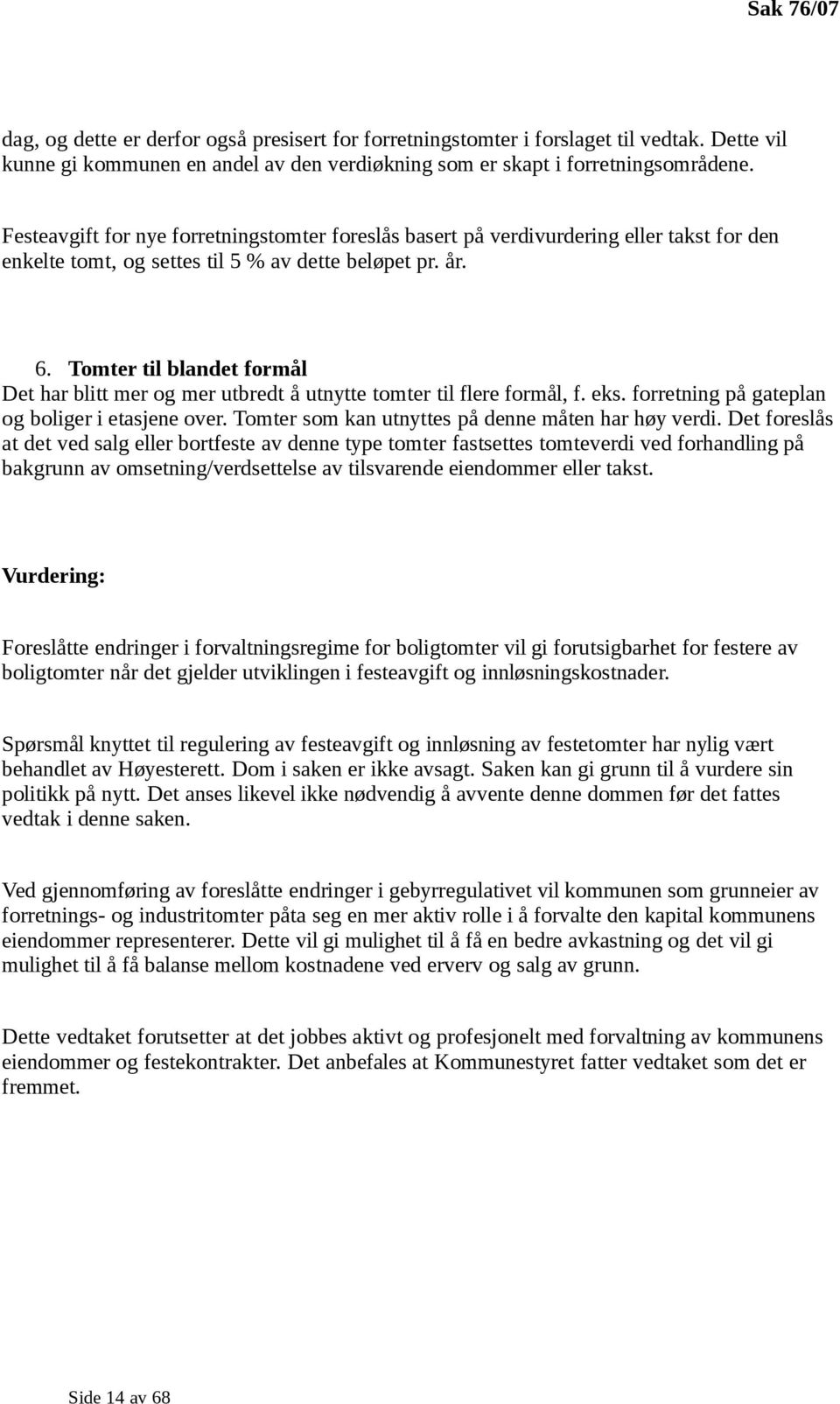 Tomter til blandet formål Det har blitt mer og mer utbredt å utnytte tomter til flere formål, f. eks. forretning på gateplan og boliger i etasjene over.