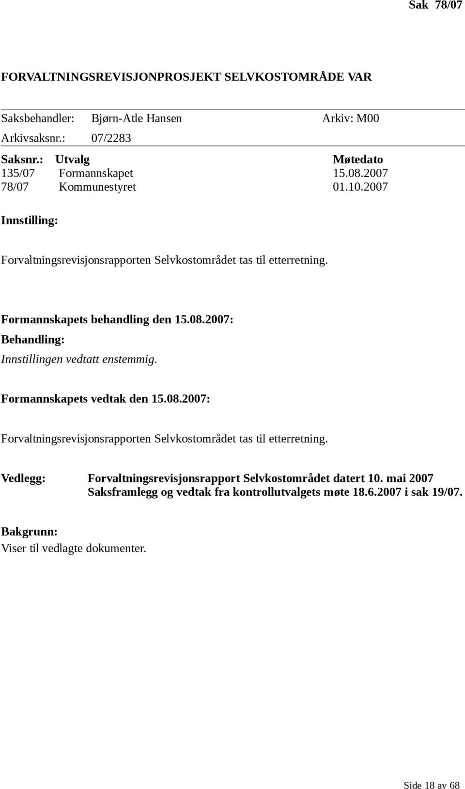 Formannskapets vedtak den 15.08.2007: Forvaltningsrevisjonsrapporten Selvkostområdet tas til etterretning. Vedlegg: Forvaltningsrevisjonsrapport Selvkostområdet datert 10.