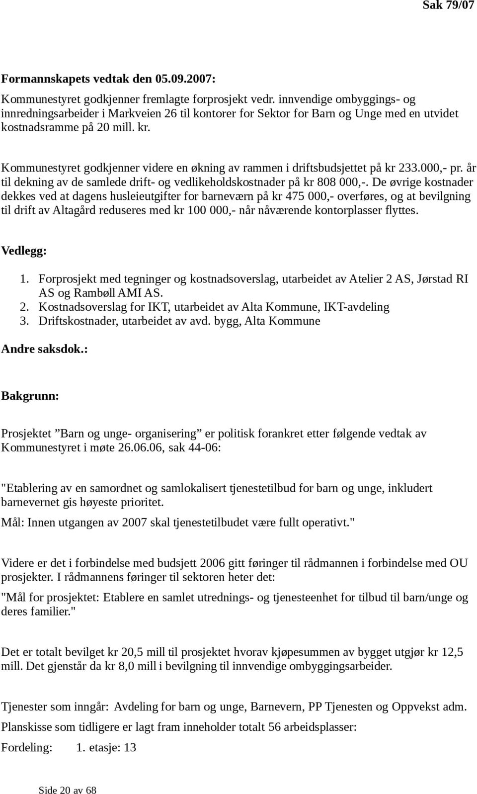 Kommunestyret godkjenner videre en økning av rammen i driftsbudsjettet på kr 233.000,- pr. år til dekning av de samlede drift- og vedlikeholdskostnader på kr 808 000,-.