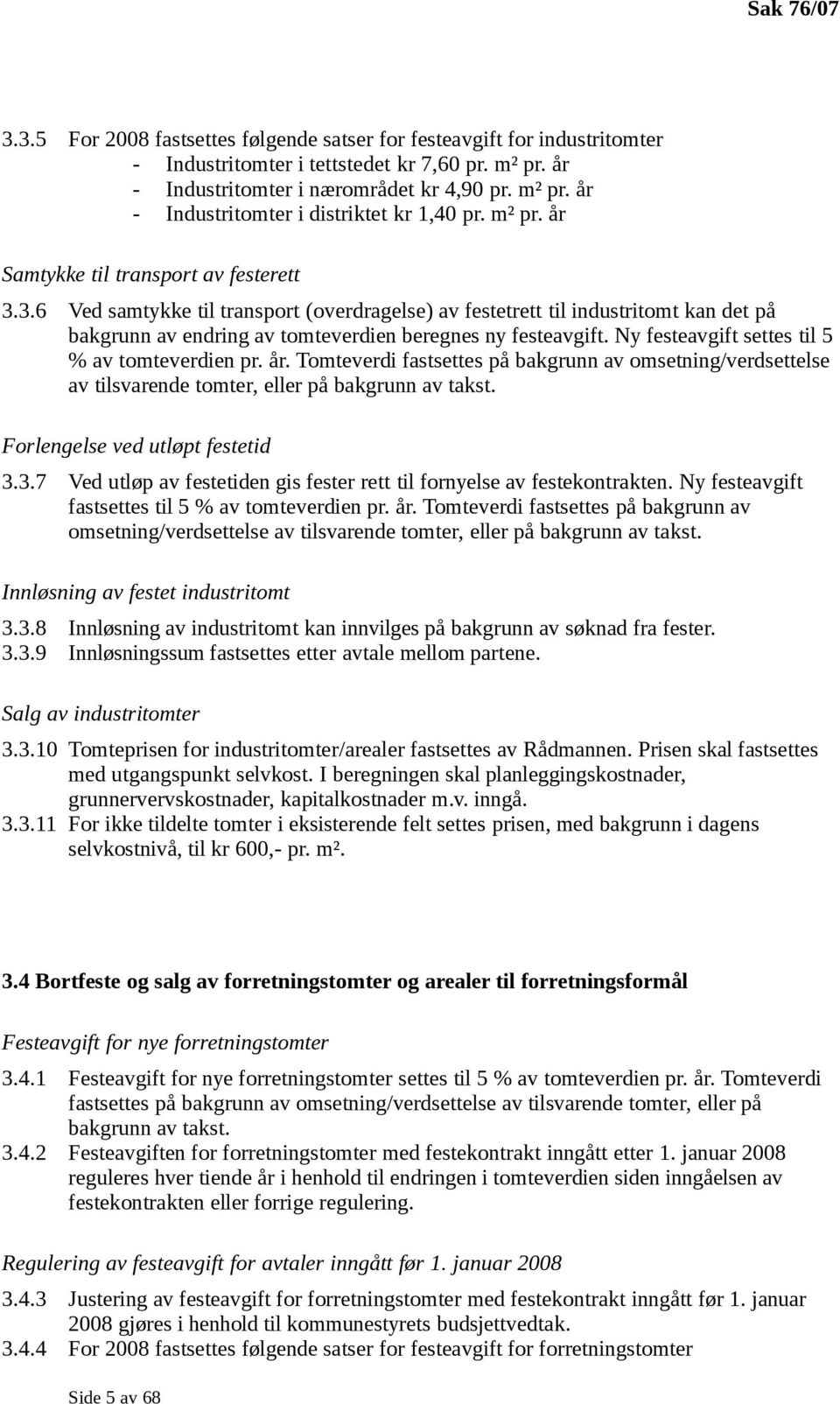 Ny festeavgift settes til 5 % av tomteverdien pr. år. Tomteverdi fastsettes på bakgrunn av omsetning/verdsettelse av tilsvarende tomter, eller på bakgrunn av takst. Forlengelse ved utløpt festetid 3.