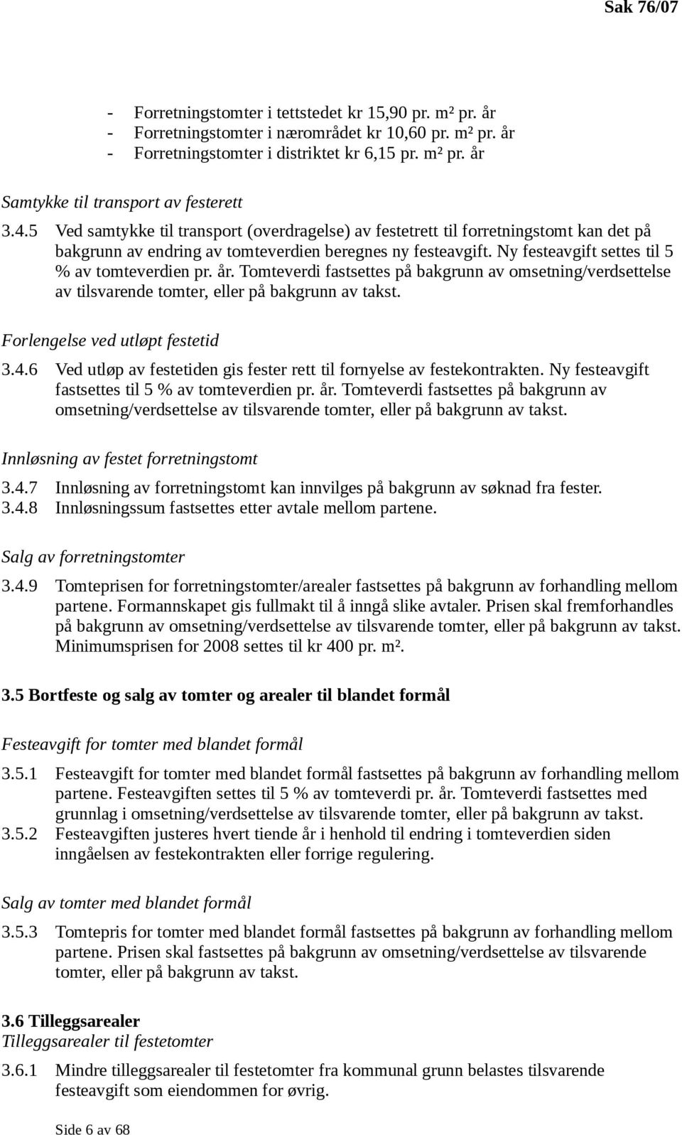 Ny festeavgift settes til 5 % av tomteverdien pr. år. Tomteverdi fastsettes på bakgrunn av omsetning/verdsettelse av tilsvarende tomter, eller på bakgrunn av takst. Forlengelse ved utløpt festetid 3.