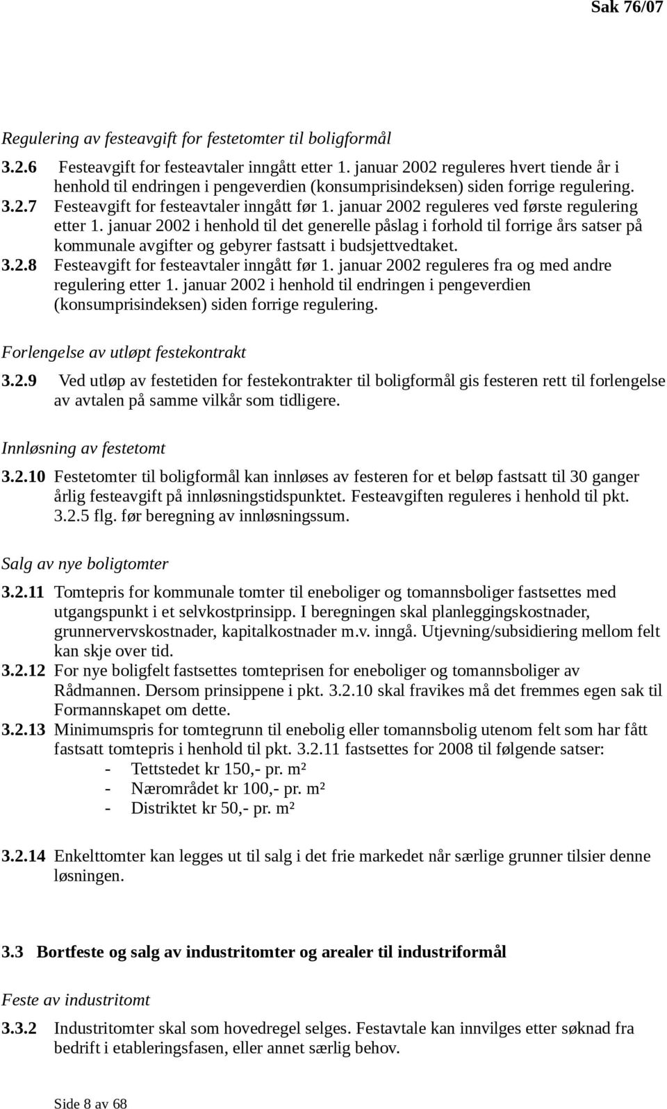 januar 2002 reguleres ved første regulering etter 1. januar 2002 i henhold til det generelle påslag i forhold til forrige års satser på kommunale avgifter og gebyrer fastsatt i budsjettvedtaket. 3.2.8 Festeavgift for festeavtaler inngått før 1.