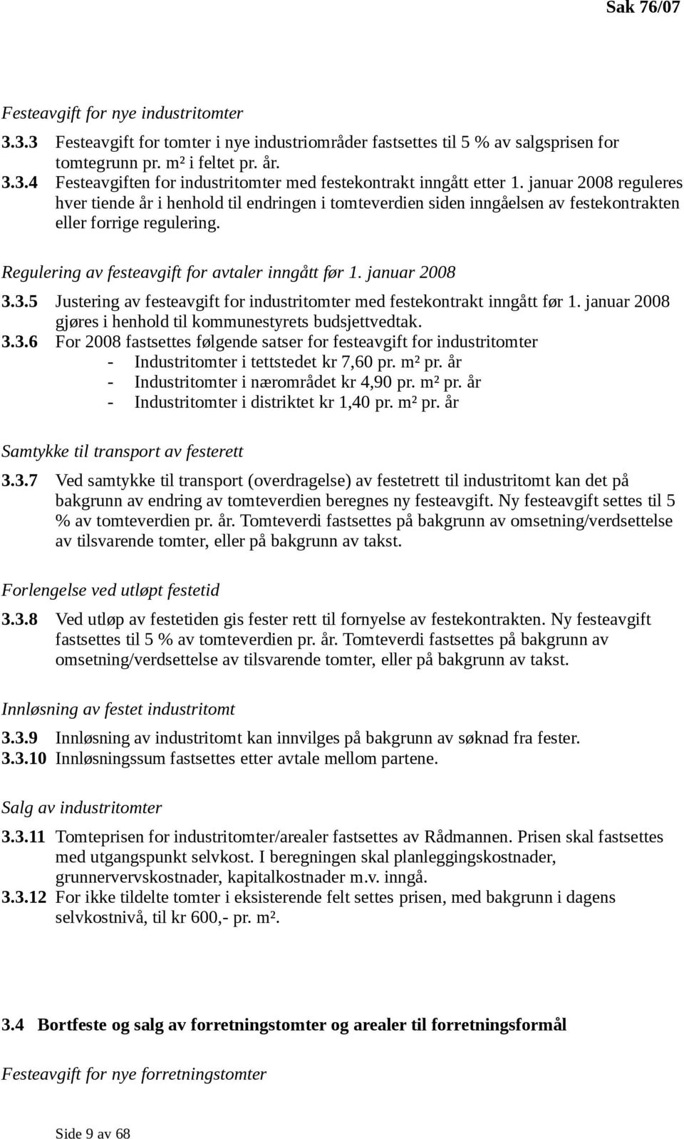 januar 2008 3.3.5 Justering av festeavgift for industritomter med festekontrakt inngått før 1. januar 2008 gjøres i henhold til kommunestyrets budsjettvedtak. 3.3.6 For 2008 fastsettes følgende satser for festeavgift for industritomter - Industritomter i tettstedet kr 7,60 pr.