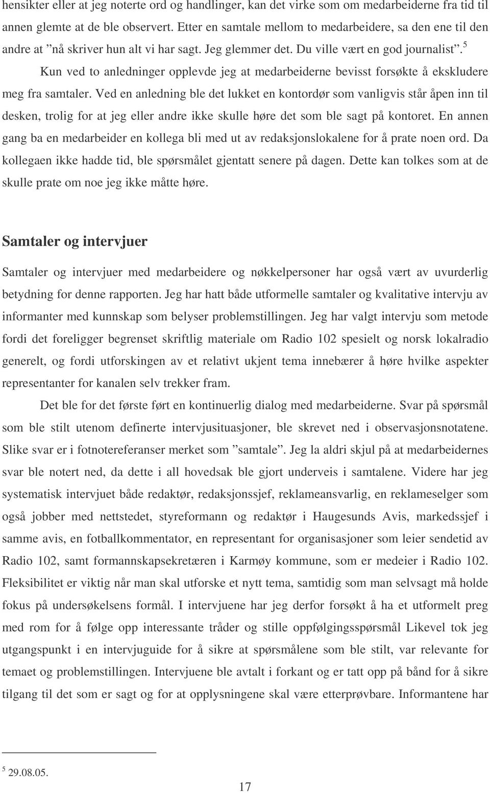 5 Kun ved to anledninger opplevde jeg at medarbeiderne bevisst forsøkte å ekskludere meg fra samtaler.