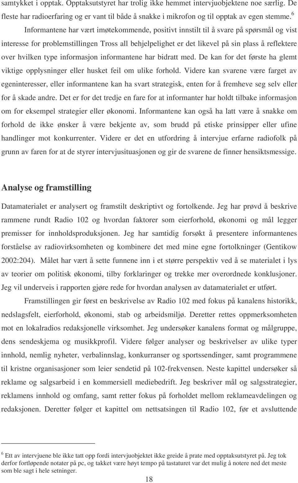 type informasjon informantene har bidratt med. De kan for det første ha glemt viktige opplysninger eller husket feil om ulike forhold.