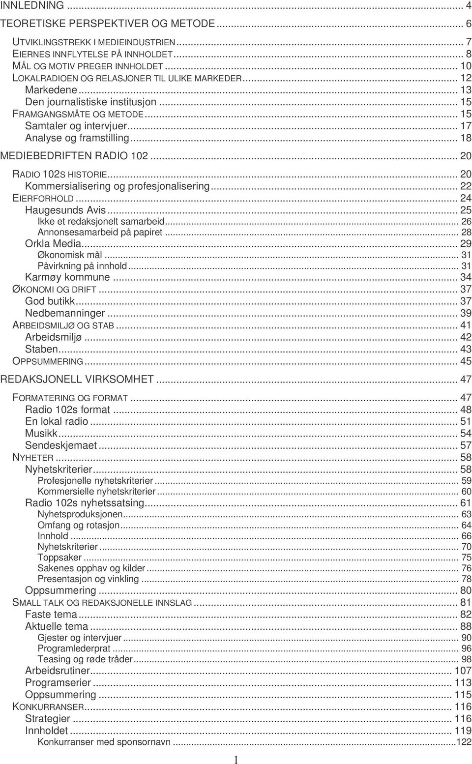 .. 18 MEDIEBEDRIFTEN RADIO 102... 20 RADIO 102S HISTORIE... 20 Kommersialisering og profesjonalisering... 22 EIERFORHOLD... 24 Haugesunds Avis... 25 Ikke et redaksjonelt samarbeid.