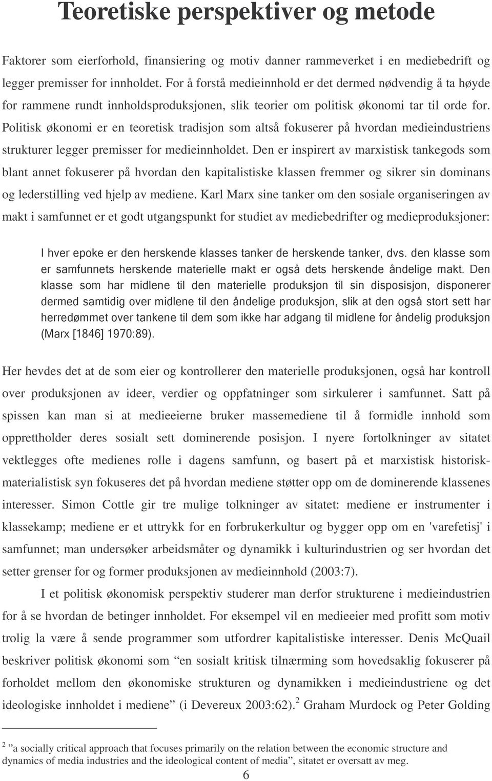 Politisk økonomi er en teoretisk tradisjon som altså fokuserer på hvordan medieindustriens strukturer legger premisser for medieinnholdet.