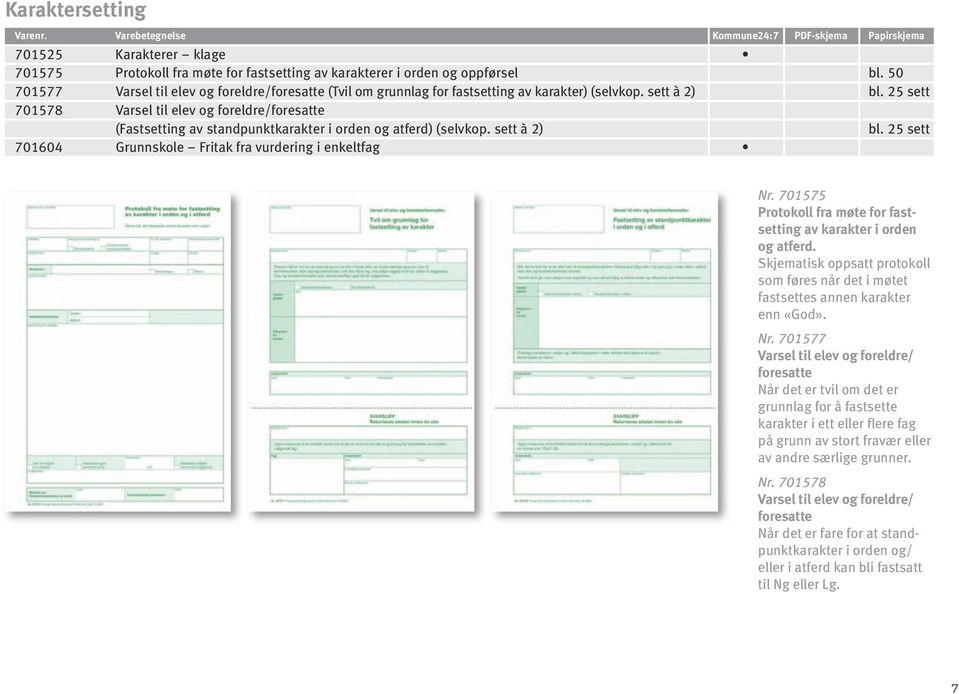 25 sett 701578 Varsel til elev og foreldre/foresatte (Fastsetting av standpunktkarakter i orden og atferd) (selvkop. sett à 2) bl. 25 sett 701604 Grunnskole Fritak fra vurdering i enkeltfag Nr.