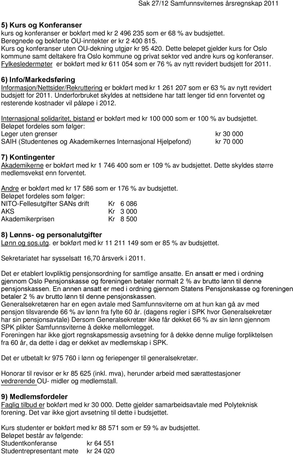 Fylkesledermøter er bokført med kr 611 054 som er 76 % av nytt revidert budsjett for 2011.