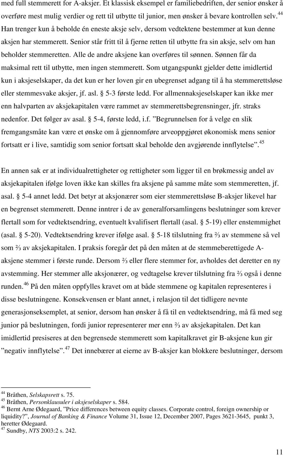 Senior står fritt til å fjerne retten til utbytte fra sin aksje, selv om han beholder stemmeretten. Alle de andre aksjene kan overføres til sønnen.