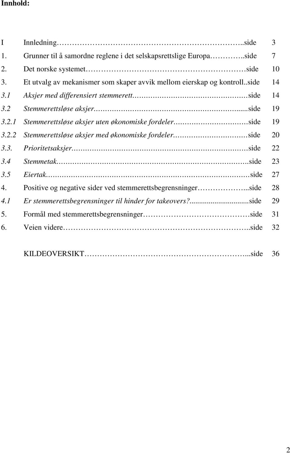 Stemmerettsløse aksjer...side 19 3.2.1 Stemmerettsløse aksjer uten økonomiske fordeler side 19 3.2.2 Stemmerettsløse aksjer med økonomiske fordeler side 20 3.3. Prioritetsaksjer side 22 3.