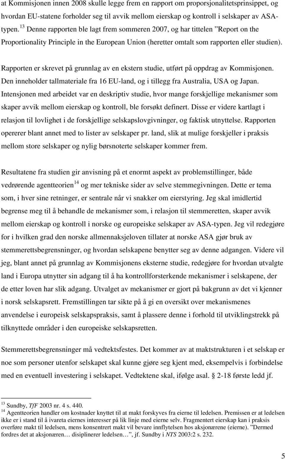 Rapporten er skrevet på grunnlag av en ekstern studie, utført på oppdrag av Kommisjonen. Den inneholder tallmateriale fra 16 EU-land, og i tillegg fra Australia, USA og Japan.