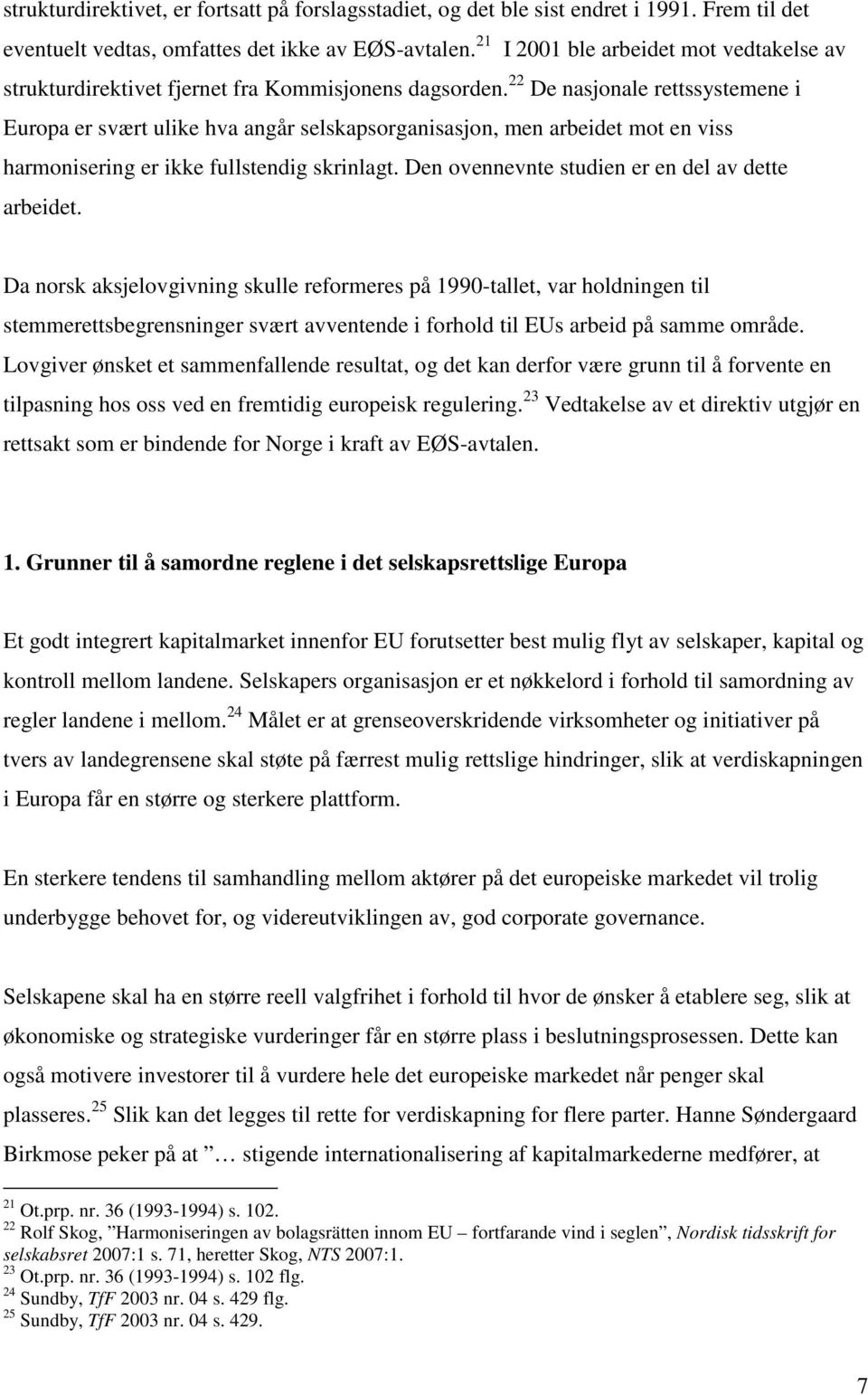 22 De nasjonale rettssystemene i Europa er svært ulike hva angår selskapsorganisasjon, men arbeidet mot en viss harmonisering er ikke fullstendig skrinlagt.