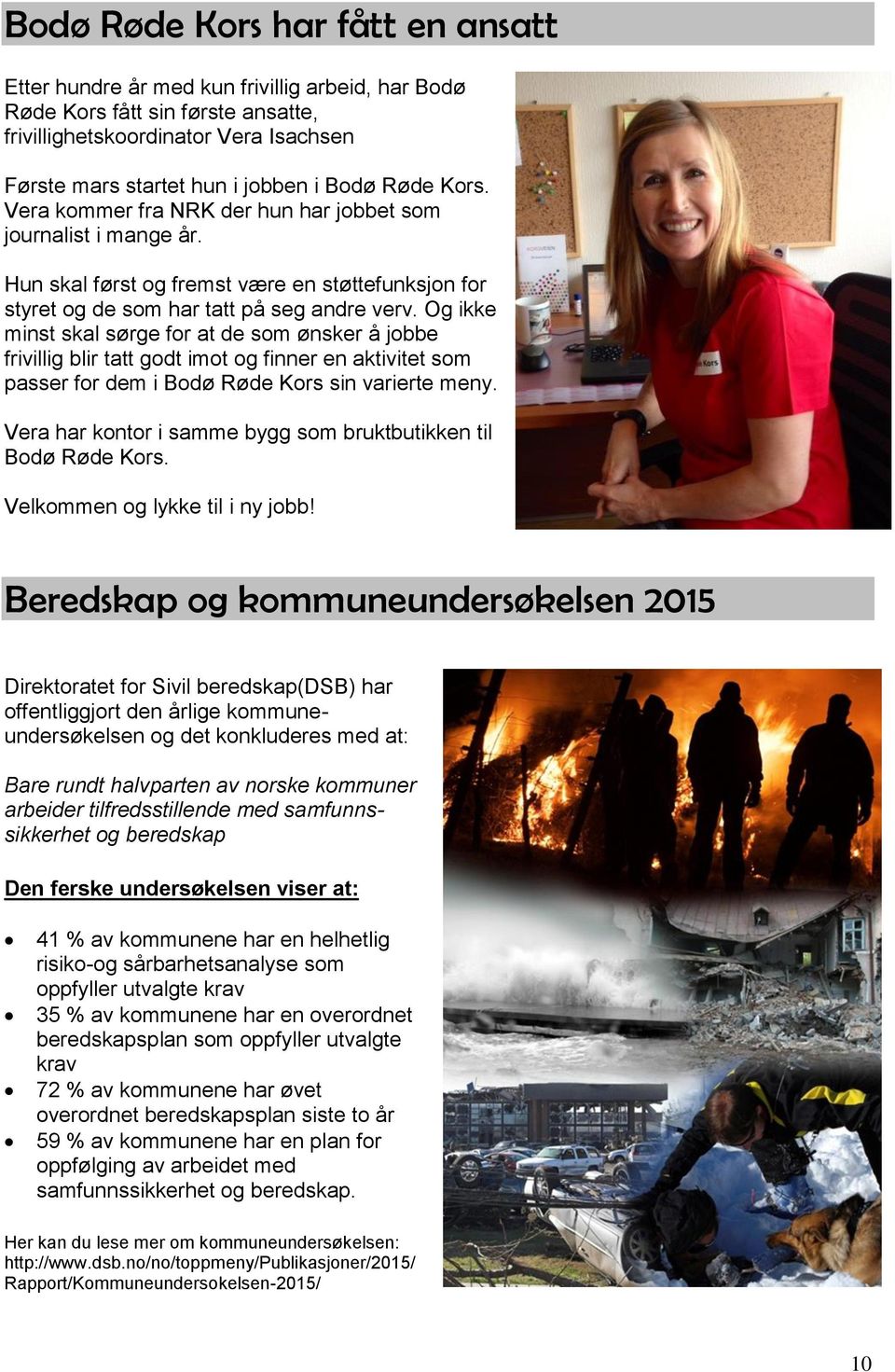Og ikke minst skal sørge for at de som ønsker å jobbe frivillig blir tatt godt imot og finner en aktivitet som passer for dem i Bodø Røde Kors sin varierte meny.