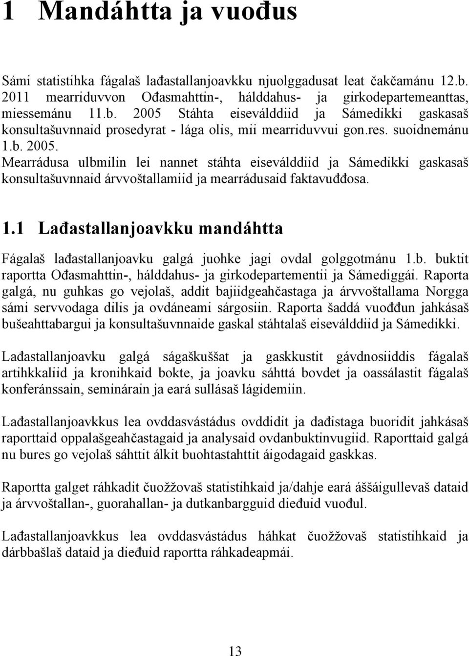 suoidnemánu 1.b. 2005. Mearrádusa ulbmilin lei nannet stáhta eiseválddiid ja Sámedikki gaskasaš konsultašuvnnaid árvvoštallamiid ja mearrádusaid faktavuđđosa. 1.1 Lađastallanjoavkku mandáhtta Fágalaš lađastallanjoavku galgá juohke jagi ovdal golggotmánu 1.