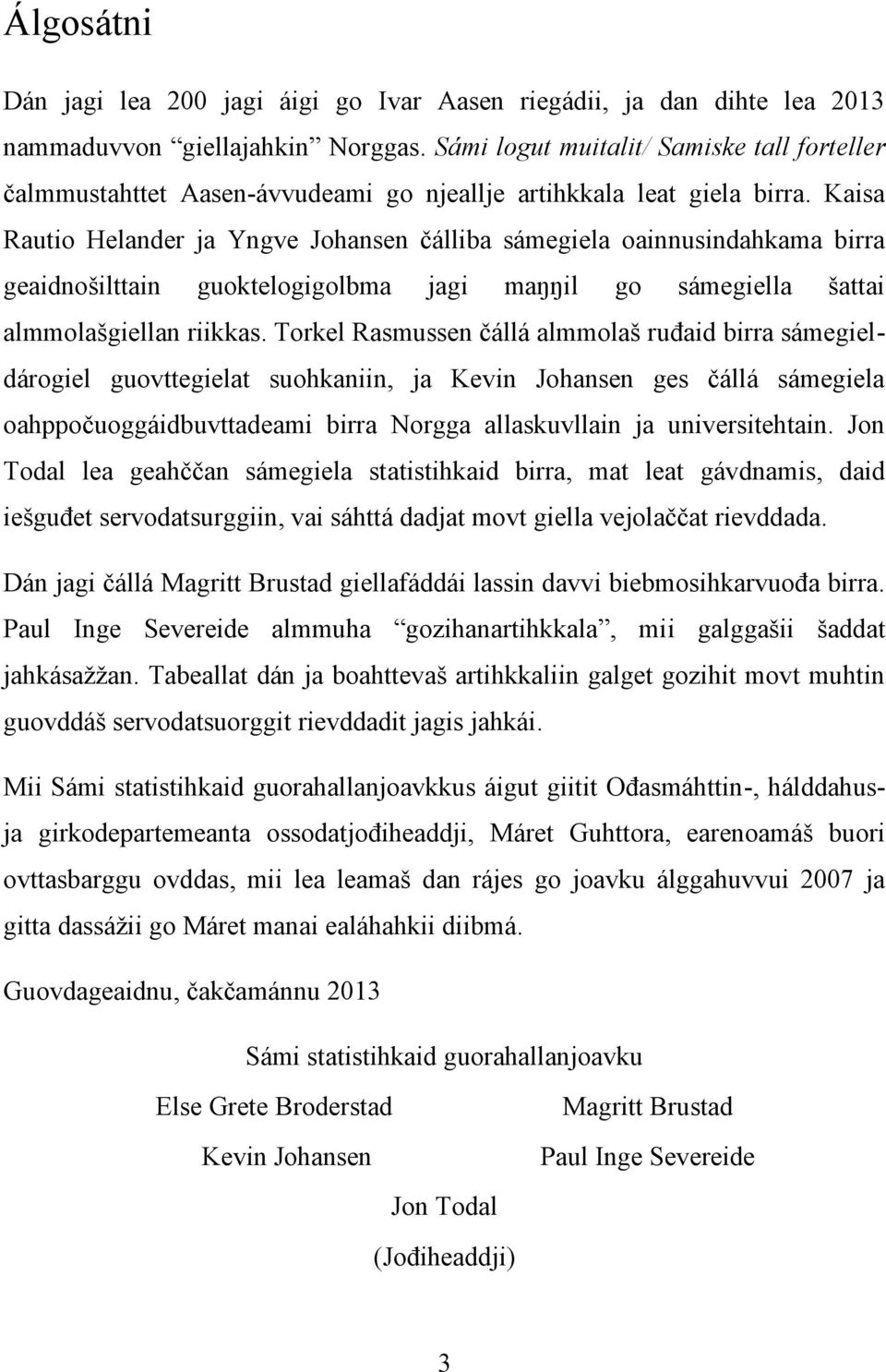 Kaisa Rautio Helander ja Yngve Johansen čálliba sámegiela oainnusindahkama birra geaidnošilttain guoktelogigolbma jagi maŋŋil go sámegiella šattai almmolašgiellan riikkas.