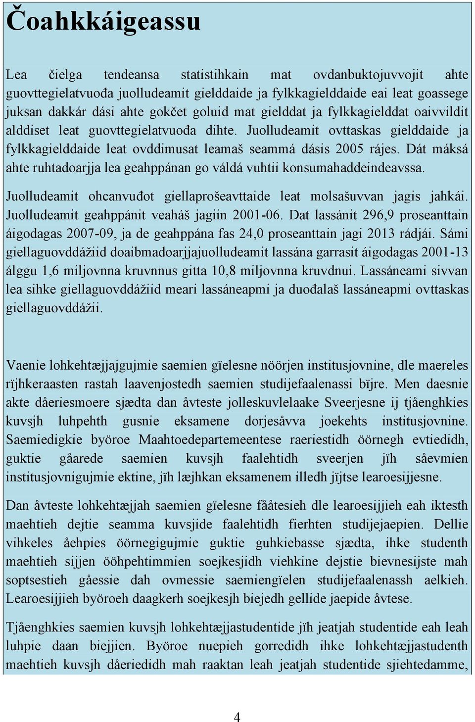 Dát máksá ahte ruhtadoarjja lea geahppánan go váldá vuhtii konsumahaddeindeavssa. Juolludeamit ohcanvuđot giellaprošeavttaide leat molsašuvvan jagis jahkái.