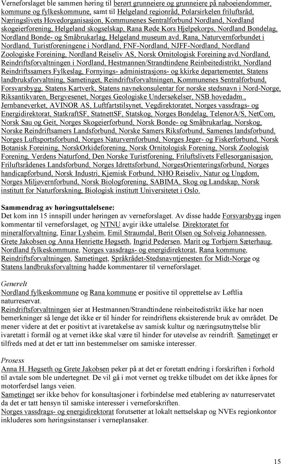 museum avd. Rana, Naturvernforbundet i Nordland, Turistforeningene i Nordland, FNF-Nordland, NJFF-Nordland, Nordland Zoologiske Foreining, Nordland Reiseliv AS, Norsk Ornitologisk Foreining avd.