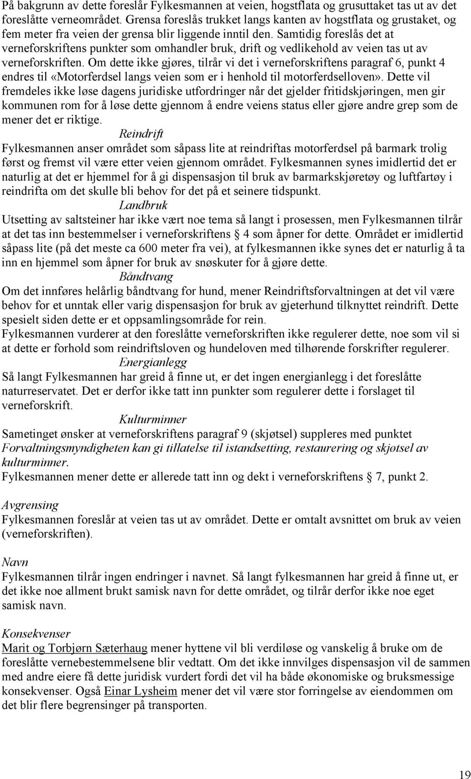 Samtidig foreslås det at verneforskriftens punkter som omhandler bruk, drift og vedlikehold av veien tas ut av verneforskriften.