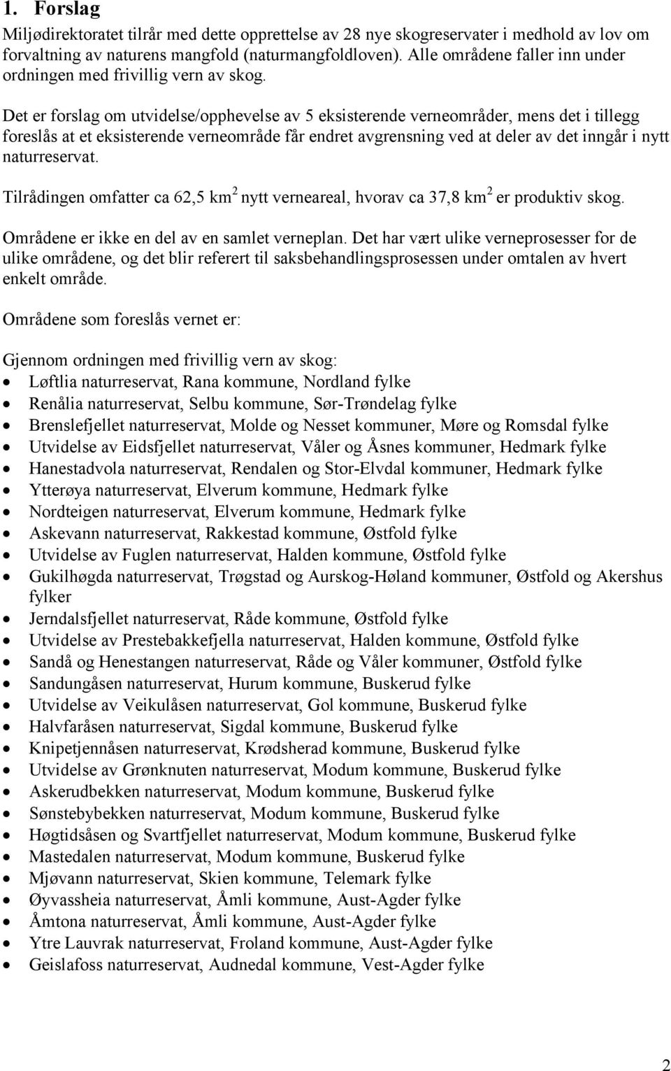 Det er forslag om utvidelse/opphevelse av 5 eksisterende verneområder, mens det i tillegg foreslås at et eksisterende verneområde får endret avgrensning ved at deler av det inngår i nytt