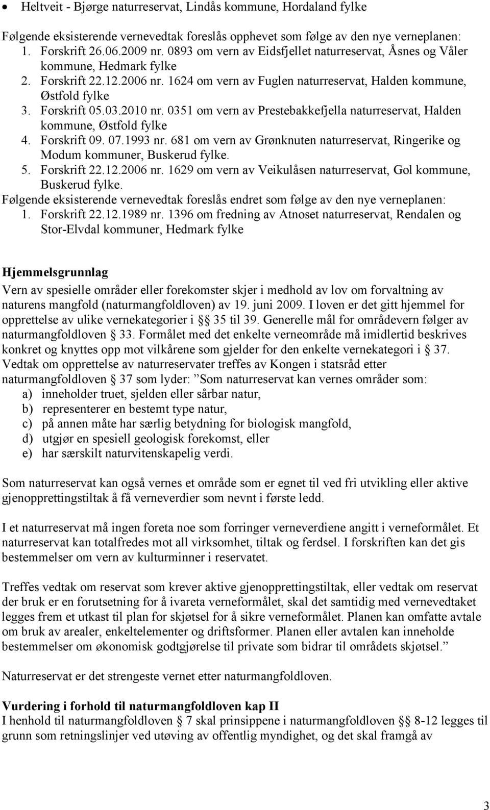 2010 nr. 0351 om vern av Prestebakkefjella naturreservat, Halden kommune, Østfold fylke 4. Forskrift 09. 07.1993 nr.