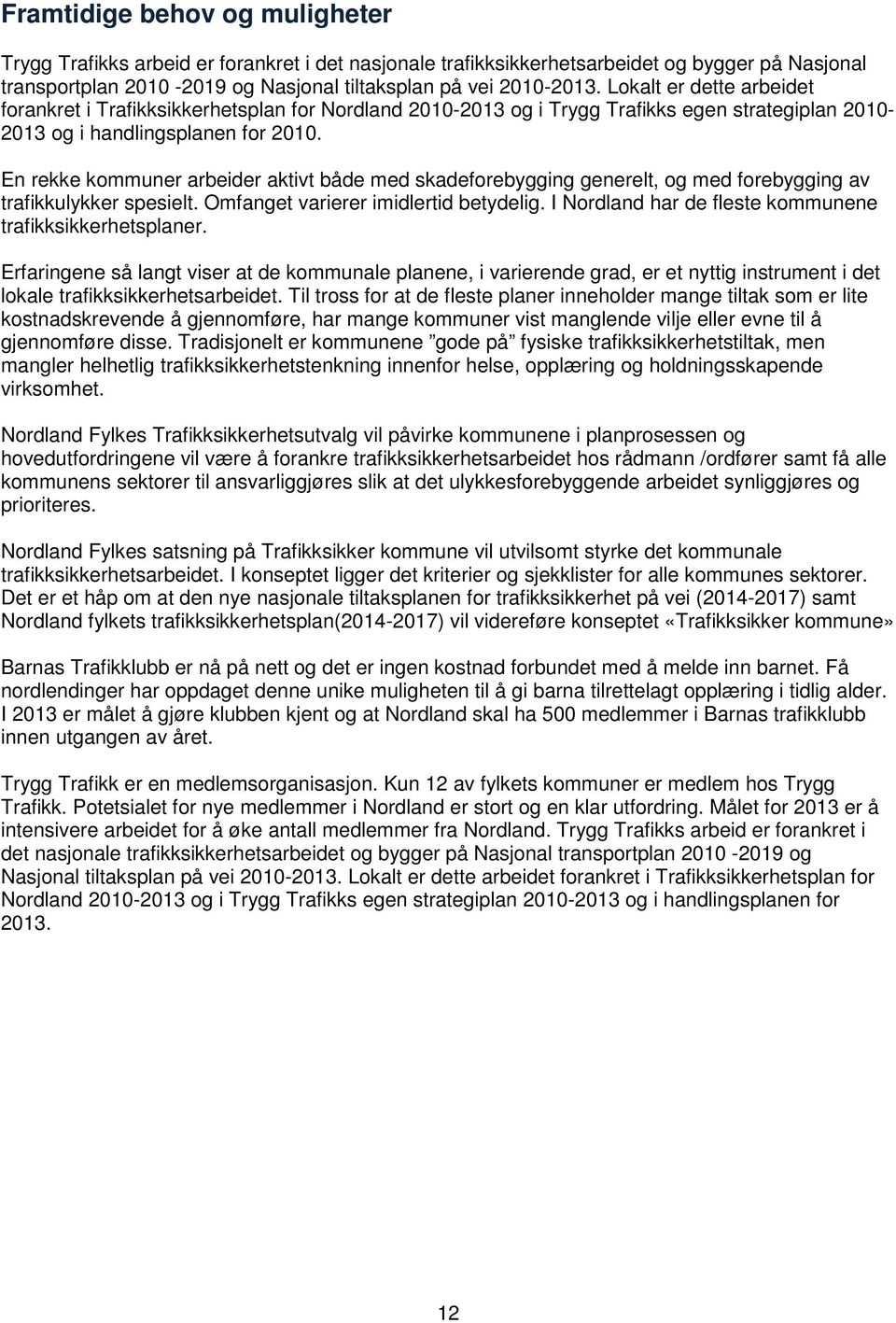 En rekke kommuner arbeider aktivt både med skadeforebygging generelt, og med forebygging av trafikkulykker spesielt. Omfanget varierer imidlertid betydelig.