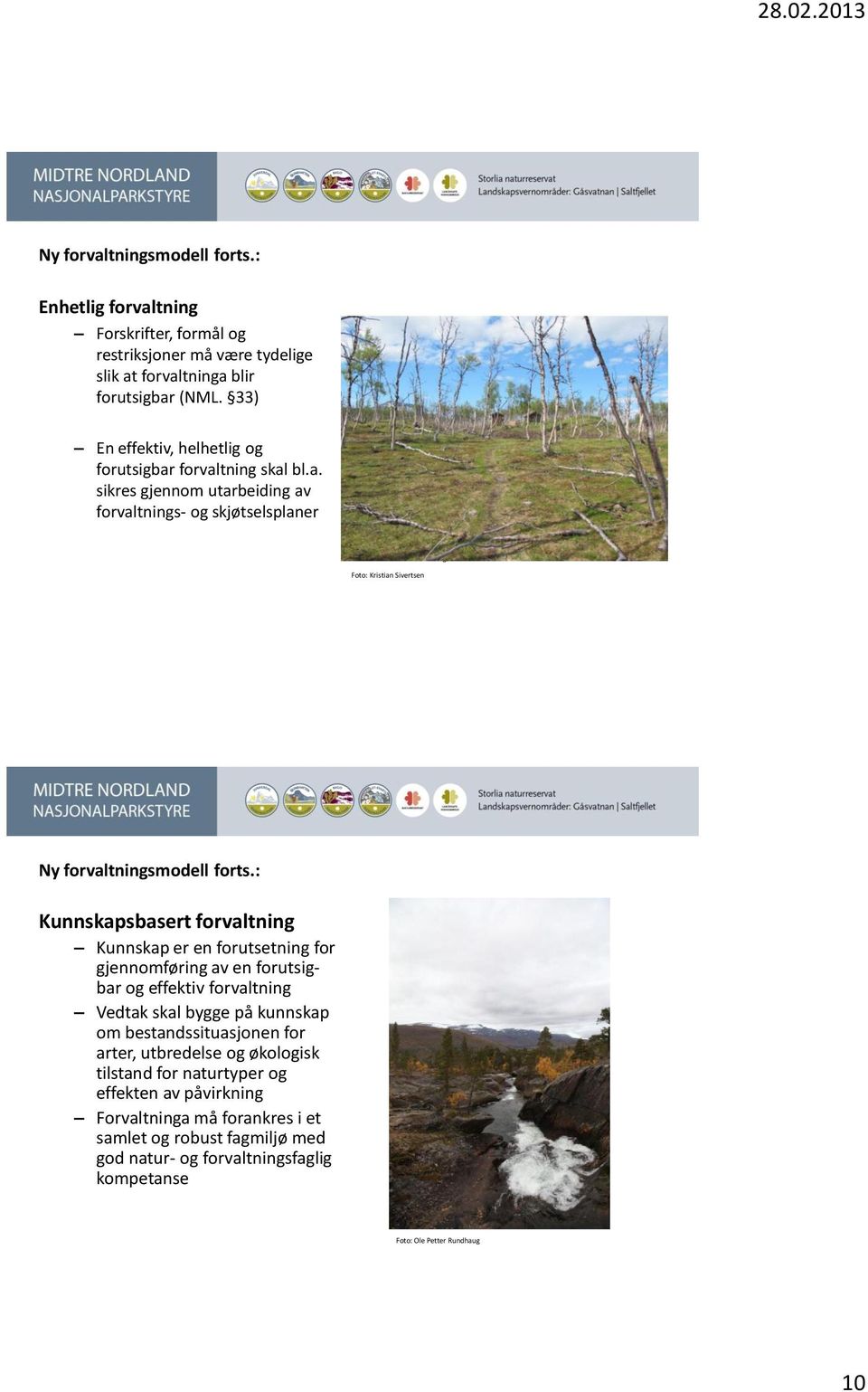 : Kunnskapsbasert forvaltning Kunnskap er en forutsetning for gjennomføring av en forutsigbar og effektiv forvaltning Vedtak skal bygge på kunnskap om bestandssituasjonen for arter,