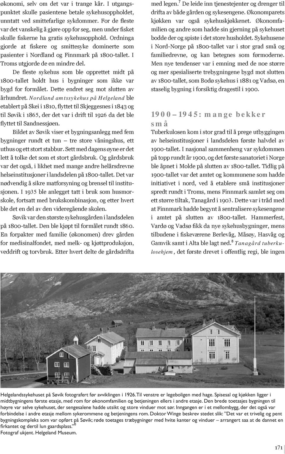 Ordninga gjorde at fiskere og smittesyke dominerte som pasienter i Nordland og Finnmark på 1800-tallet. I Troms utgjorde de en mindre del.