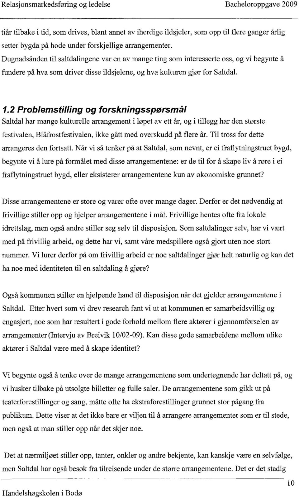 2 Problemstilling og forskningsspørsmål Saltdal har mange kulturelle arrangement i løpet av ett år, og i tillegg har den største festivalen, Blåfrostfestivalen, ikke gått med overskudd på flere år.