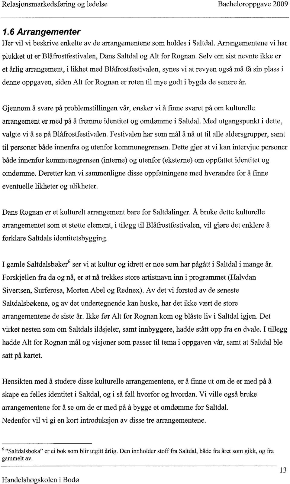 senere år. Gjennom å svare på problemstillingen vår, ønsker vi å finne svaret på om kulturelle arrangement er med på å fremme identitet og omdømme i Saltdal.