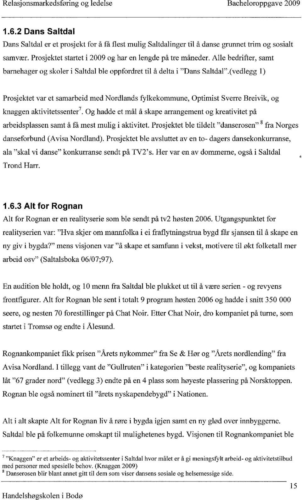 (vedlegg 1) Prosjektet var et samarbeid med Nordlands fylkekommune, Optimist Sverre Breivik, og knaggen aktivitetssenter?