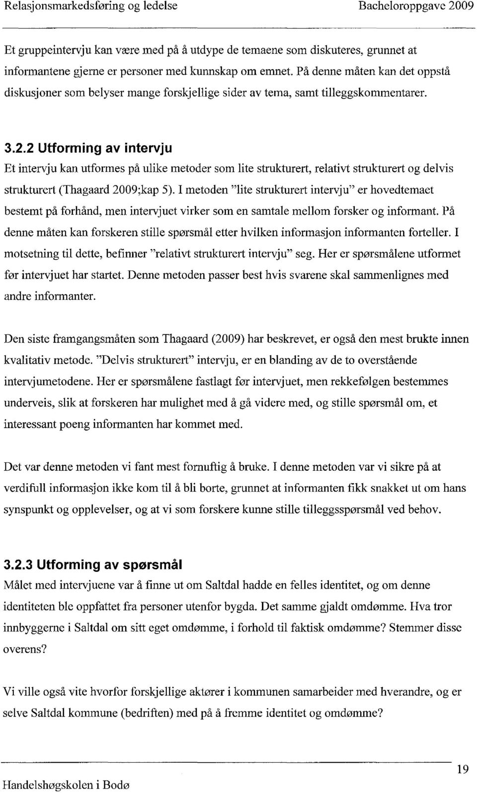 2 Utforming av intervju Et intervju kan utformes på ulike metoder som lite strukturert, relativt strukturert og delvis strukturert (Thagaard 2009;kap 5).