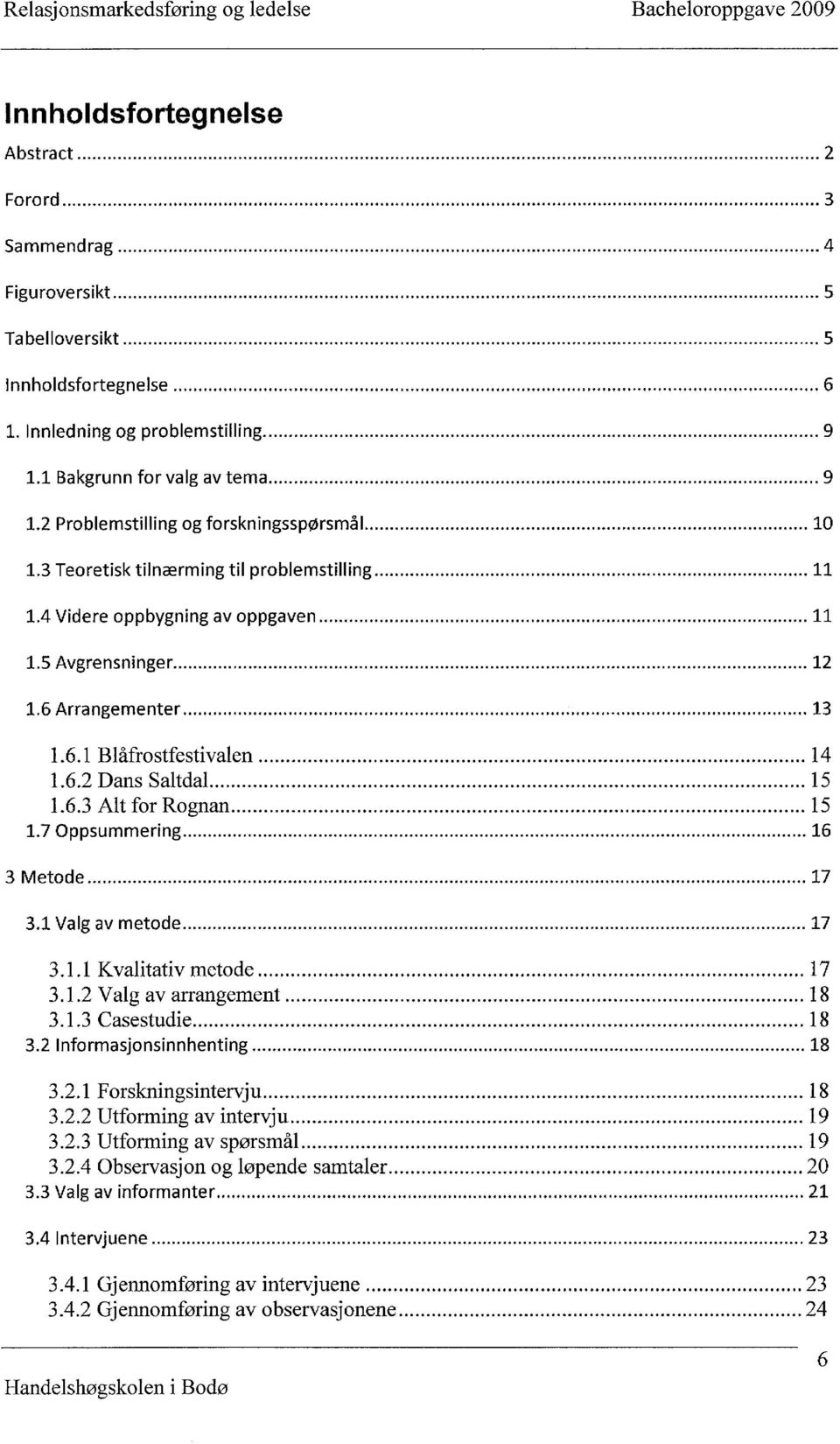 6 Arrangementer 13 1.6.1 Blåfrostfestivalen 14 1.6.2 Dans Saltdal 15 1.6.3 Alt for Rognan 15 1.7 Oppsummering 16 3 Metode 17 3.1 Valg av metode 17 3.1.1 Kvalitativ metode 17 3.1.2 Valg av arrangement 18 3.