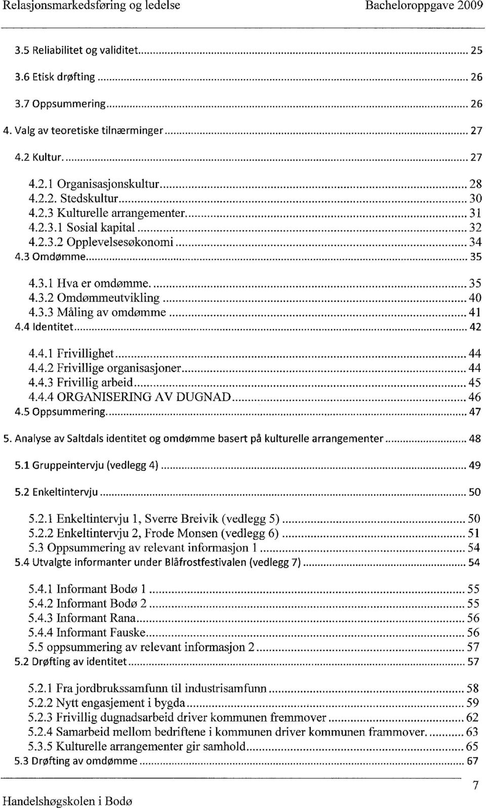 4.3 Frivillig arbeid 45 4.4.4 ORGANISERING AV DUGNAD 46 4.5 Oppsummering 47 5. Analyse av Saltdals identitet og omdømme basert på kulturelle arrangementer 48 5.1 Gruppeintervju (vedlegg 4) 49 5.