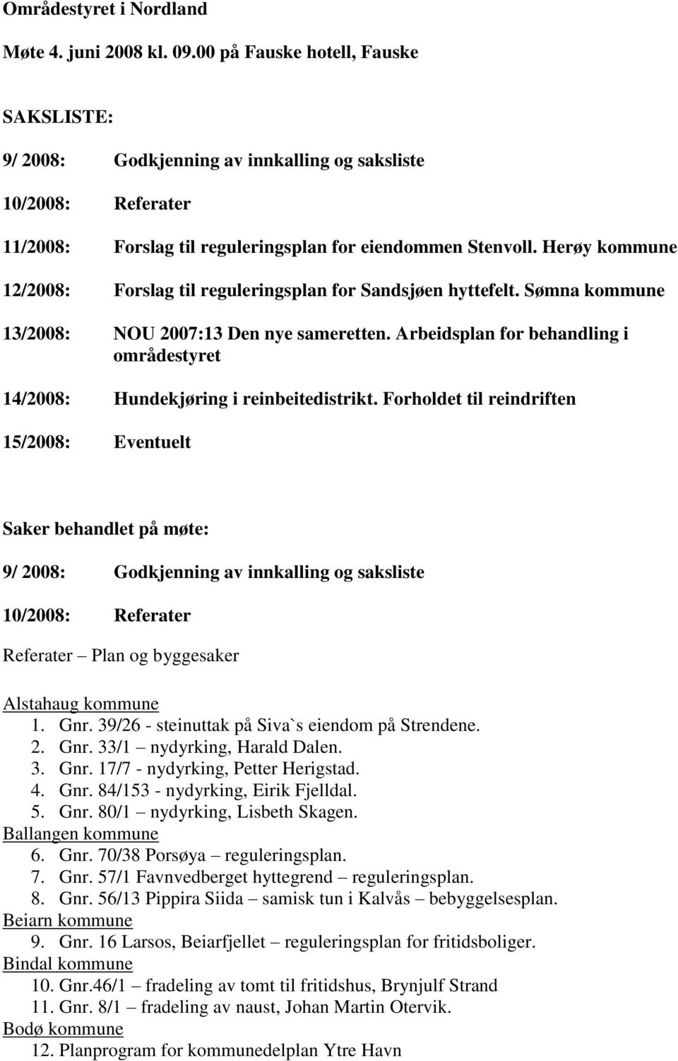 Herøy kommune 12/2008: Forslag til reguleringsplan for Sandsjøen hyttefelt. Sømna kommune 13/2008: NOU 2007:13 Den nye sameretten.