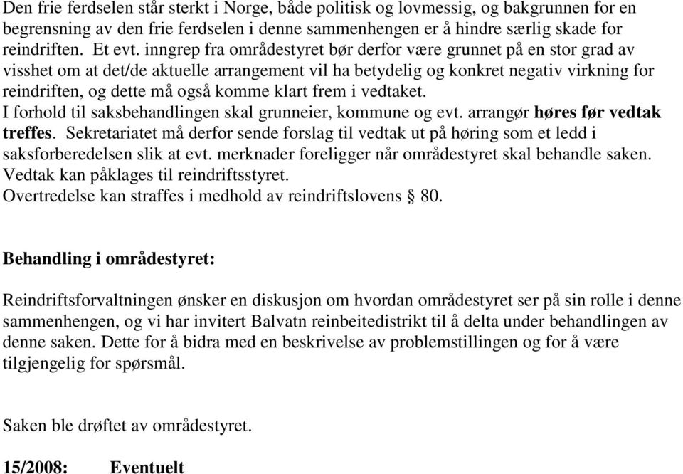 klart frem i vedtaket. I forhold til saksbehandlingen skal grunneier, kommune og evt. arrangør høres før vedtak treffes.