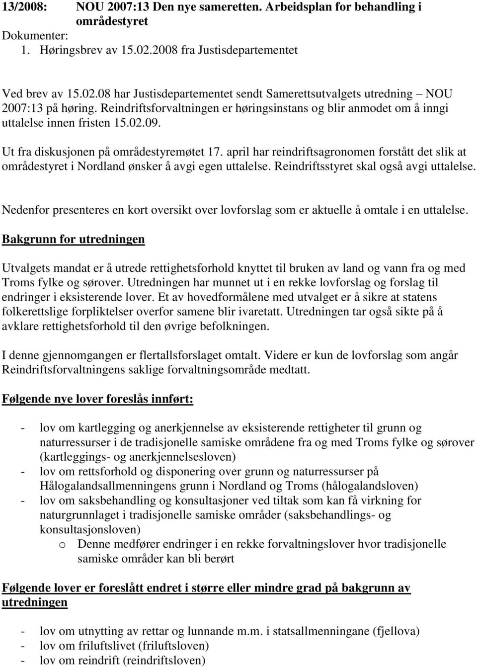 Reindriftsforvaltningen er høringsinstans og blir anmodet om å inngi uttalelse innen fristen 15.02.09. Ut fra diskusjonen på områdestyremøtet 17.