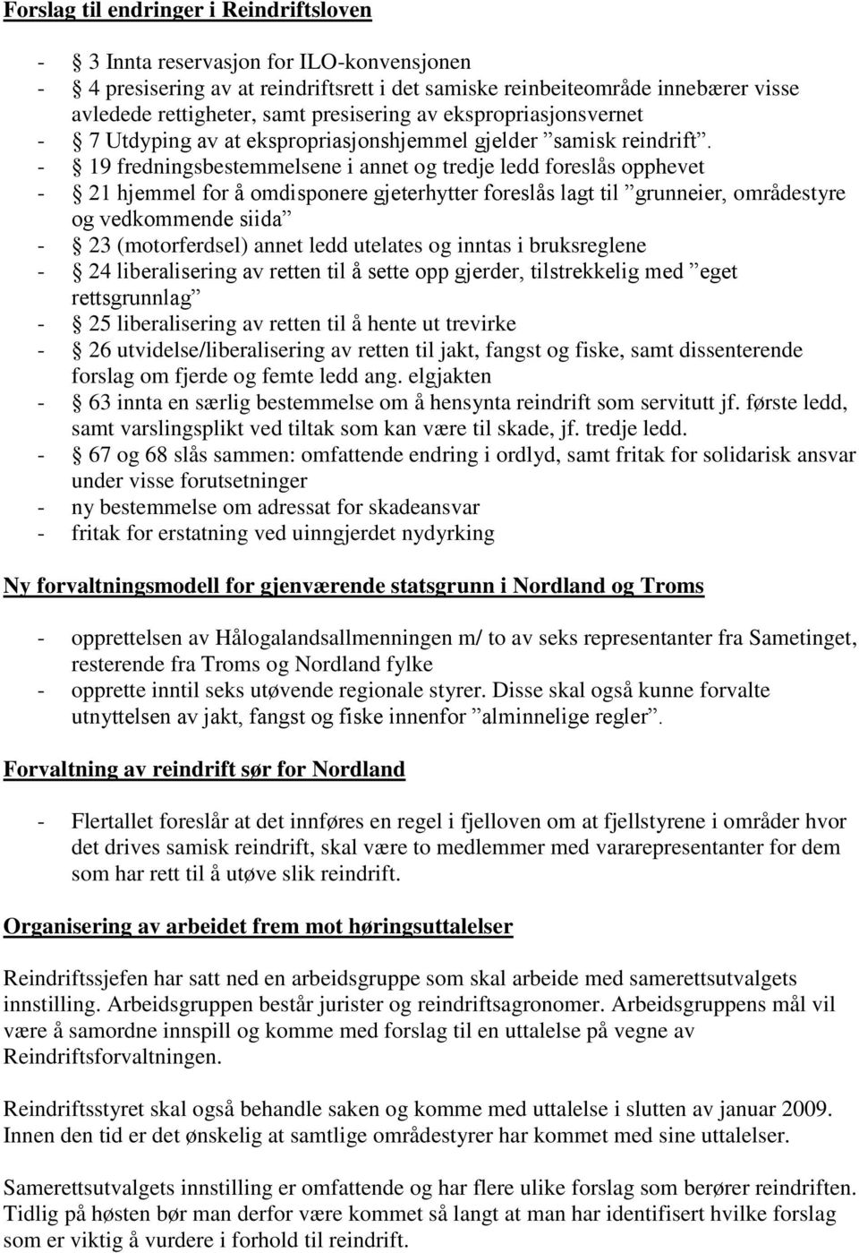 - 19 fredningsbestemmelsene i annet og tredje ledd foreslås opphevet - 21 hjemmel for å omdisponere gjeterhytter foreslås lagt til grunneier, områdestyre og vedkommende siida - 23 (motorferdsel)