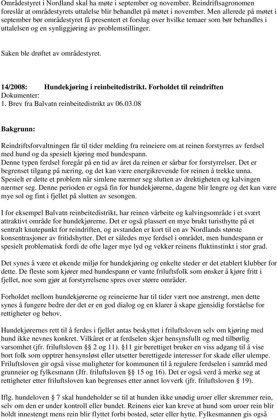 Saken ble drøftet av områdestyret. 14/2008: Hundekjøring i reinbeitedistrikt. Forholdet til reindriften Dokumenter: 1. Brev fra Balvatn reinbeitedistrikt av 06.03.