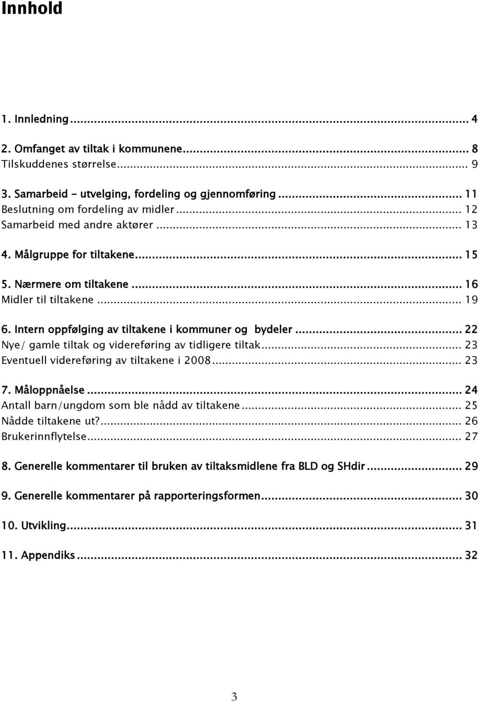 .. 22 Nye/ gamle tiltak og videreføring av tidligere tiltak... 23 Eventuell videreføring av tiltakene i 2008... 23 7. Måloppnåelse... 24 Antall barn/ungdom som ble nådd av tiltakene.