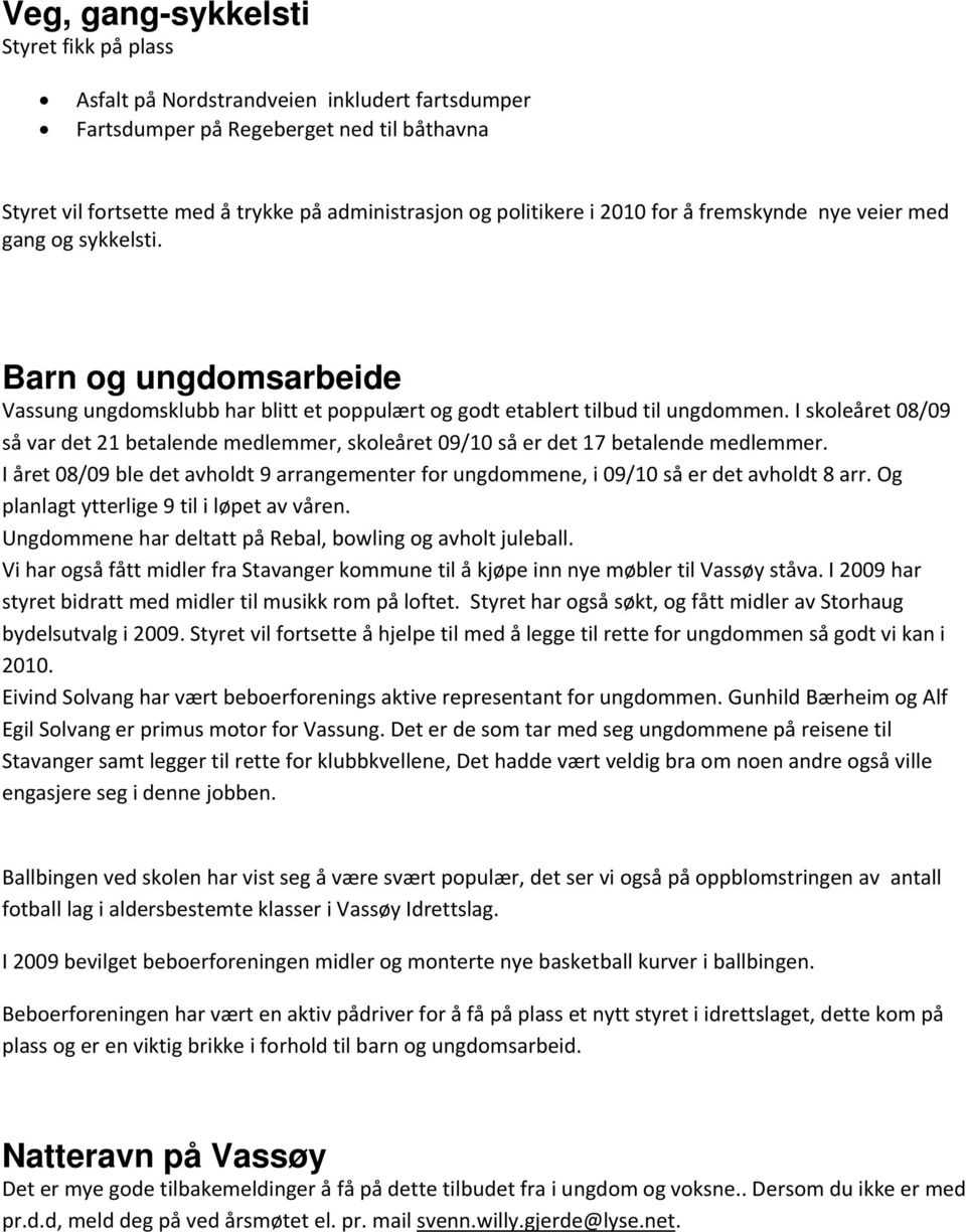 I skoleåret 08/09 så var det 21 betalende medlemmer, skoleåret 09/10 så er det 17 betalende medlemmer. I året 08/09 ble det avholdt 9 arrangementer for ungdommene, i 09/10 så er det avholdt 8 arr.