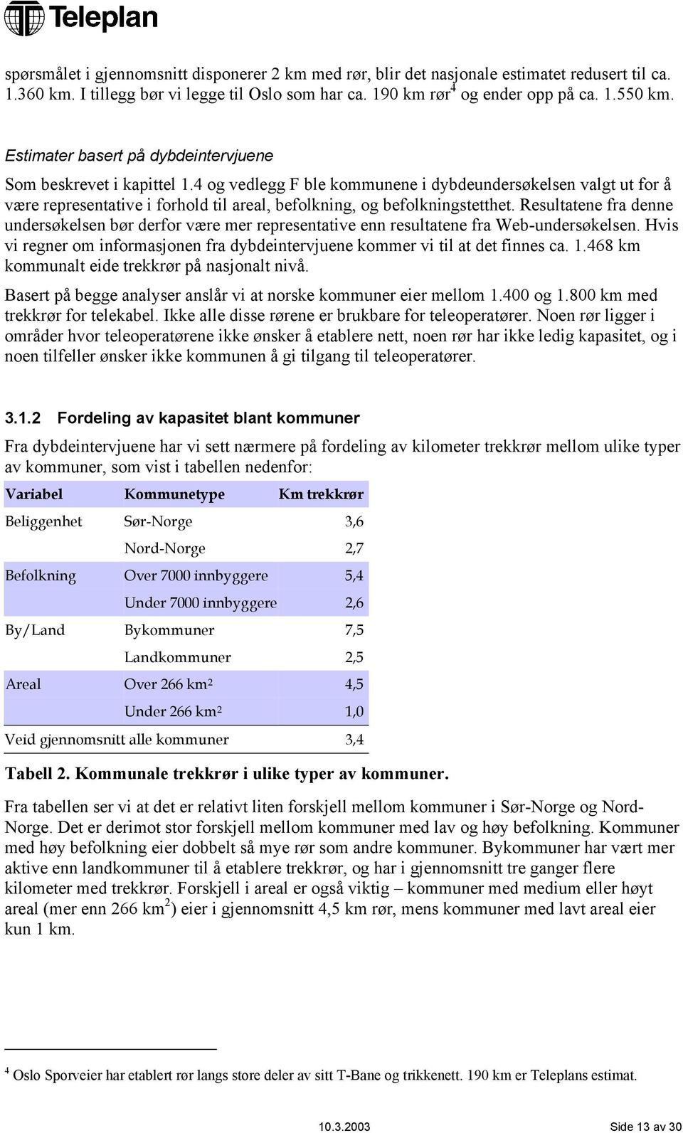 4 og vedlegg F ble kommunene i dybdeundersøkelsen valgt ut for å være representative i forhold til areal, befolkning, og befolkningstetthet.