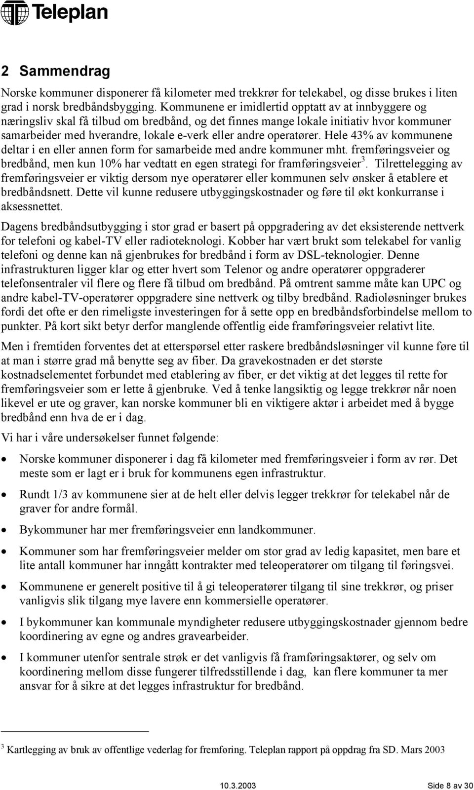 operatører. Hele 43% av kommunene deltar i en eller annen form for samarbeide med andre kommuner mht. fremføringsveier og bredbånd, men kun 10% har vedtatt en egen strategi for framføringsveier 3.