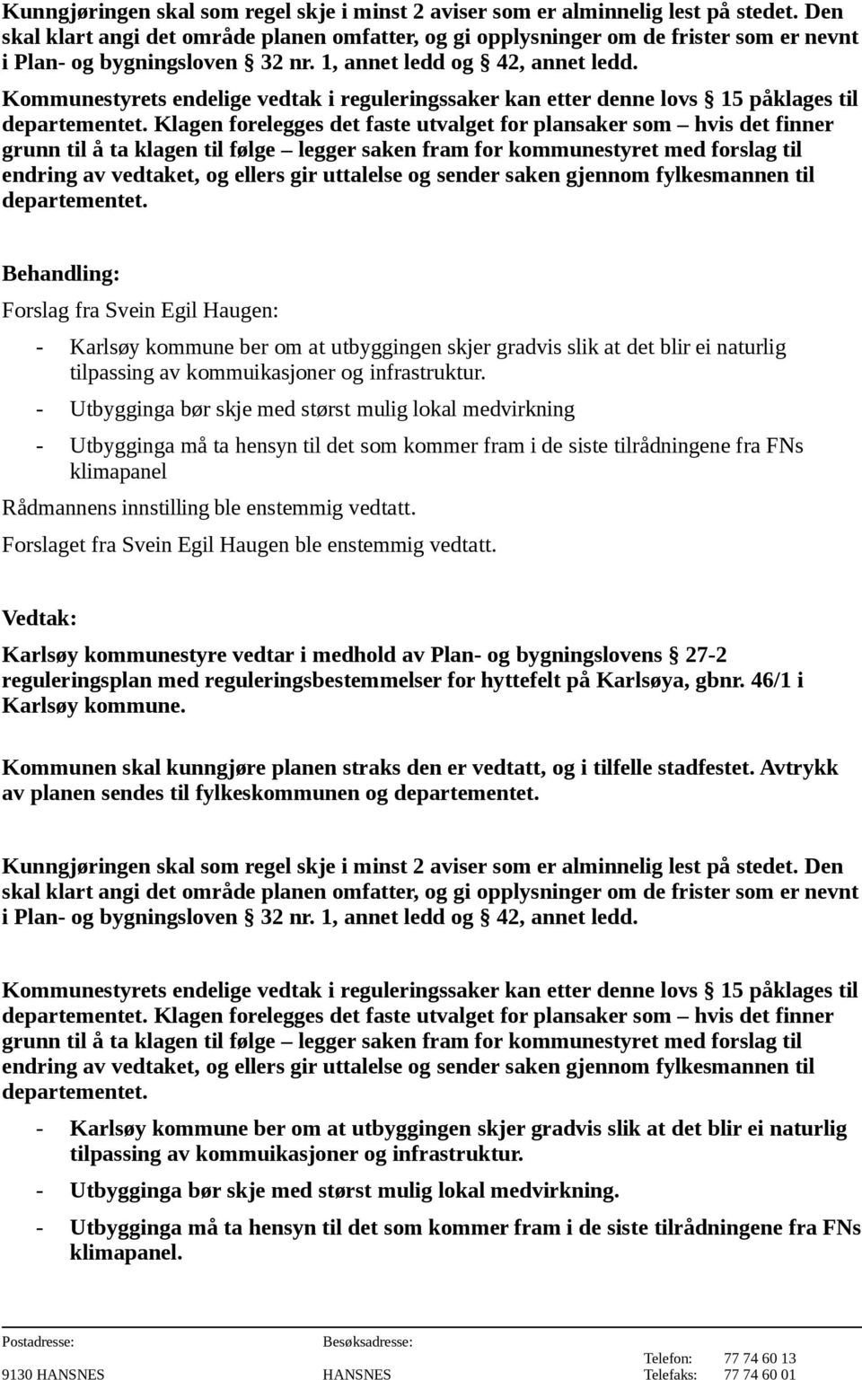 Kommunestyrets endelige vedtak i reguleringssaker kan etter denne lovs 15 påklages til departementet.