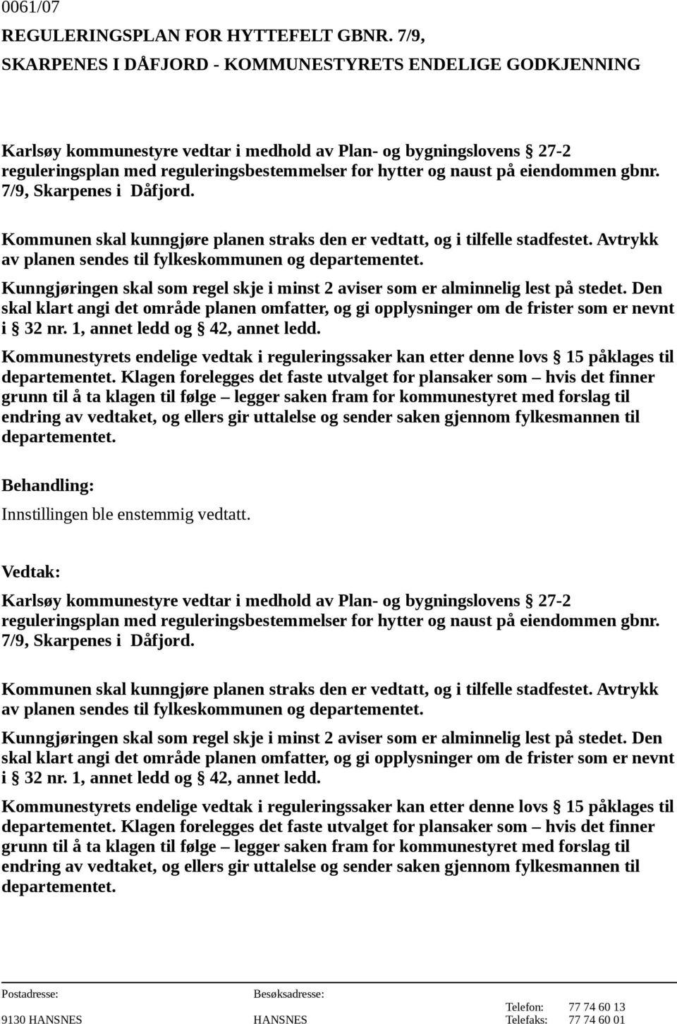 eiendommen gbnr. 7/9, Skarpenes i Dåfjord. Kommunen skal kunngjøre planen straks den er vedtatt, og i tilfelle stadfestet. Avtrykk av planen sendes til fylkeskommunen og departementet.