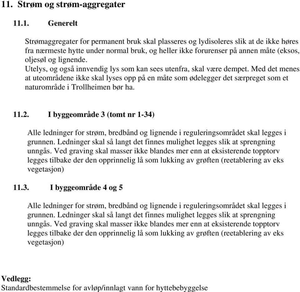 Med det menes at uteområdene ikke skal lyses opp på en måte som ødelegger det særpreget som et naturområde i Trollheimen bør ha. 11.2.