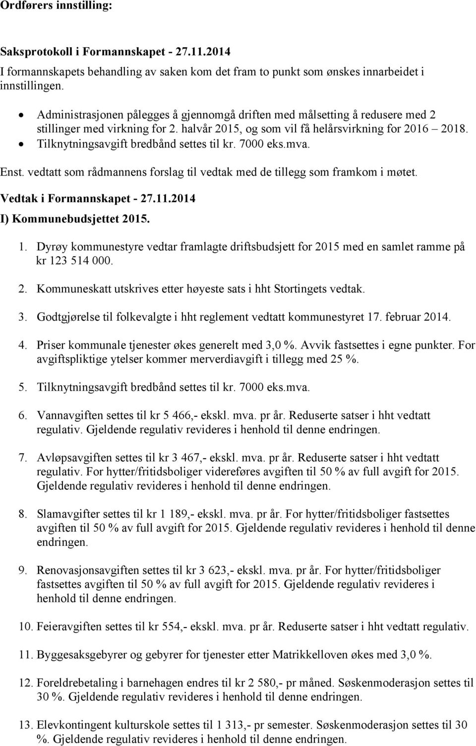 Tilknytningsavgift bredbånd settes til kr. 7000 eks.mva. Enst. vedtatt som rådmannens forslag til vedtak med de tillegg som framkom i møtet. Vedtak i Formannskapet - 27.11.