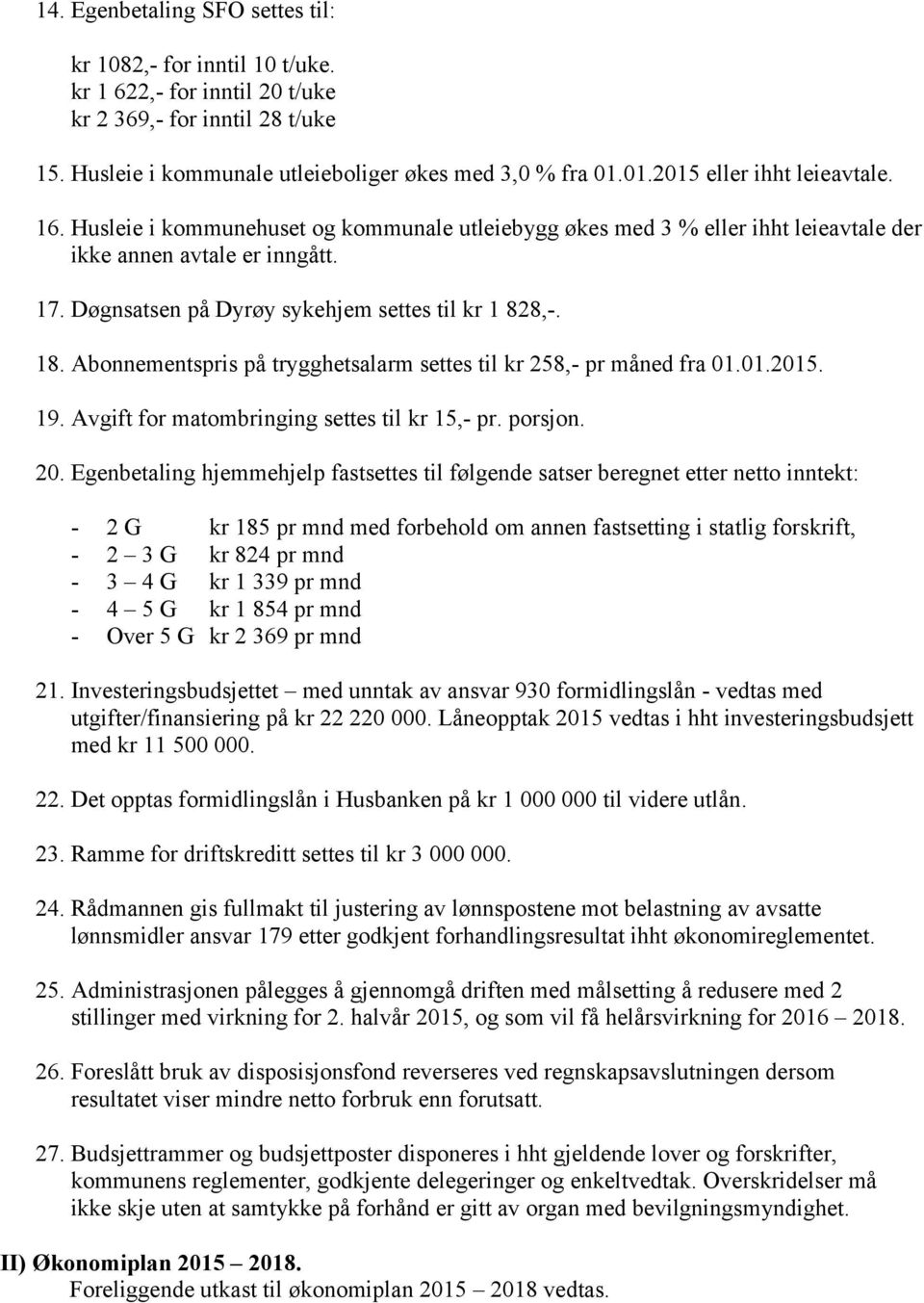 Døgnsatsen på Dyrøy sykehjem settes til kr 1 828,-. 18. Abonnementspris på trygghetsalarm settes til kr 258,- pr måned fra 01.01.2015. 19. Avgift for matombringing settes til kr 15,- pr. porsjon. 20.