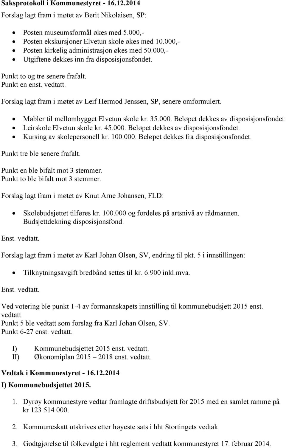 Møbler til mellombygget Elvetun skole kr. 35.000. Beløpet dekkes av disposisjonsfondet. Leirskole Elvetun skole kr. 45.000. Beløpet dekkes av disposisjonsfondet. Kursing av skolepersonell kr. 100.000. Beløpet dekkes fra disposisjonsfondet.