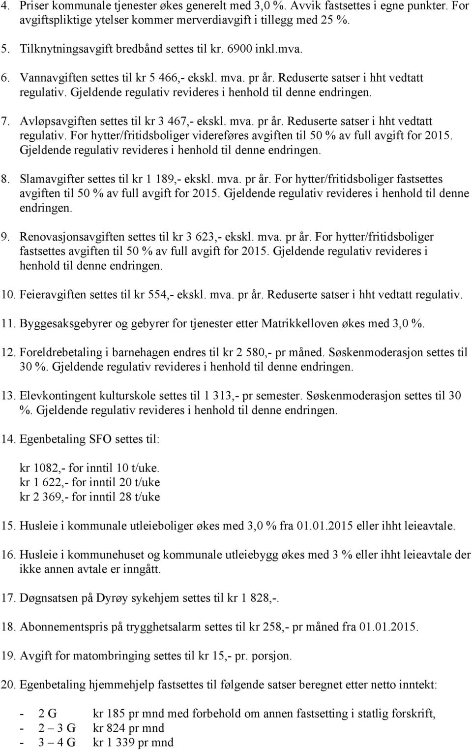 Gjeldende regulativ revideres i henhold til denne endringen. 7. Avløpsavgiften settes til kr 3 467,- ekskl. mva. pr år. Reduserte satser i hht vedtatt regulativ.